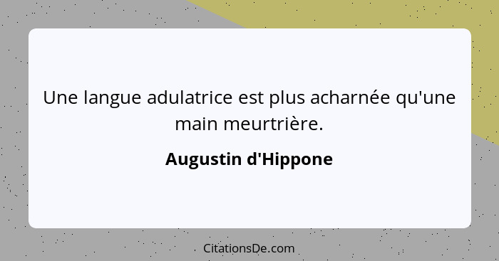 Une langue adulatrice est plus acharnée qu'une main meurtrière.... - Augustin d'Hippone