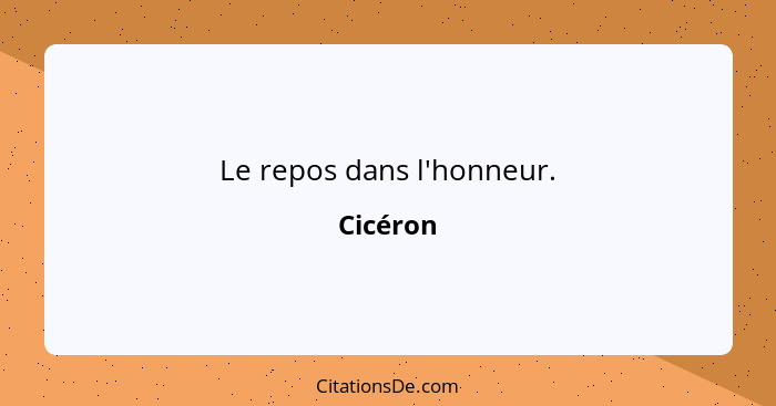 Le repos dans l'honneur.... - Cicéron