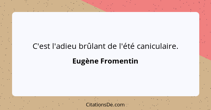 C'est l'adieu brûlant de l'été caniculaire.... - Eugène Fromentin