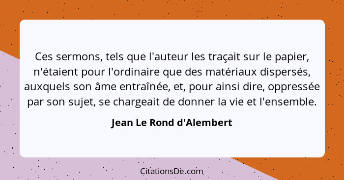 Ces sermons, tels que l'auteur les traçait sur le papier, n'étaient pour l'ordinaire que des matériaux dispersés, auxque... - Jean Le Rond d'Alembert