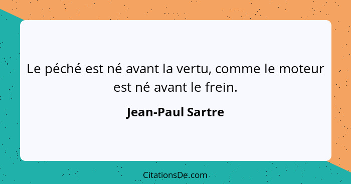 Le péché est né avant la vertu, comme le moteur est né avant le frein.... - Jean-Paul Sartre