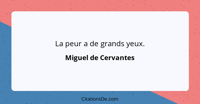 La peur a de grands yeux.... - Miguel de Cervantes