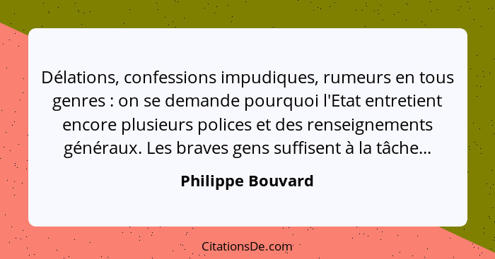 Délations, confessions impudiques, rumeurs en tous genres : on se demande pourquoi l'Etat entretient encore plusieurs polices... - Philippe Bouvard