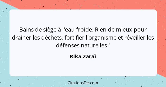 Bains de siège à l'eau froide. Rien de mieux pour drainer les déchets, fortifier l'organisme et réveiller les défenses naturelles !... - Rika Zaraï