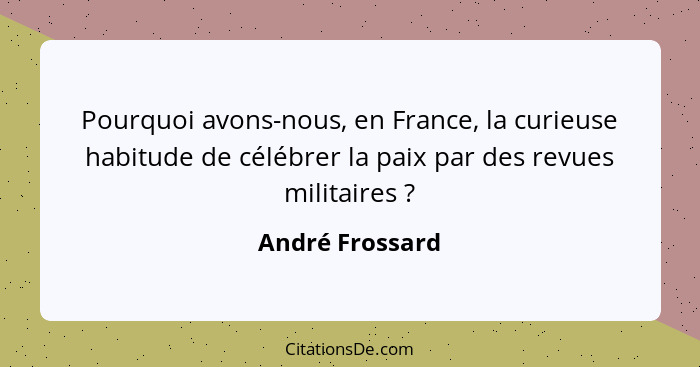 Pourquoi avons-nous, en France, la curieuse habitude de célébrer la paix par des revues militaires ?... - André Frossard