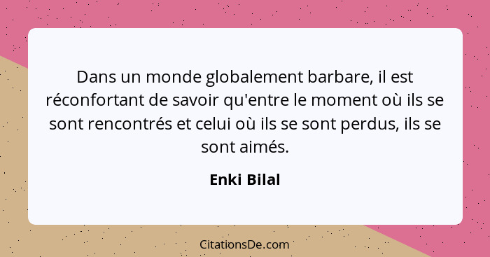 Dans un monde globalement barbare, il est réconfortant de savoir qu'entre le moment où ils se sont rencontrés et celui où ils se sont per... - Enki Bilal