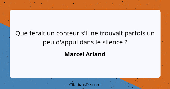 Que ferait un conteur s'il ne trouvait parfois un peu d'appui dans le silence ?... - Marcel Arland