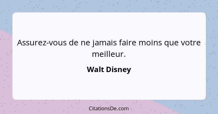 Assurez-vous de ne jamais faire moins que votre meilleur.... - Walt Disney