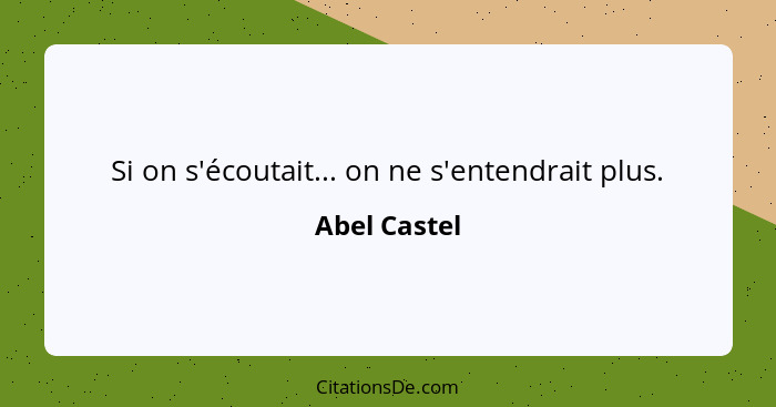 Si on s'écoutait... on ne s'entendrait plus.... - Abel Castel