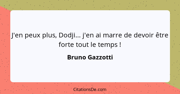 J'en peux plus, Dodji... j'en ai marre de devoir être forte tout le temps !... - Bruno Gazzotti