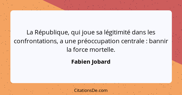 La République, qui joue sa légitimité dans les confrontations, a une préoccupation centrale : bannir la force mortelle.... - Fabien Jobard