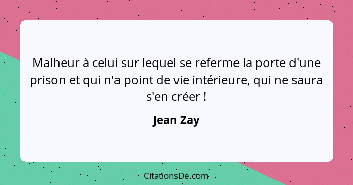 Malheur à celui sur lequel se referme la porte d'une prison et qui n'a point de vie intérieure, qui ne saura s'en créer !... - Jean Zay