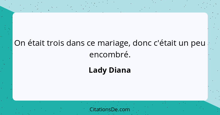 On était trois dans ce mariage, donc c'était un peu encombré.... - Lady Diana