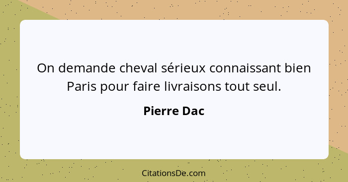 On demande cheval sérieux connaissant bien Paris pour faire livraisons tout seul.... - Pierre Dac