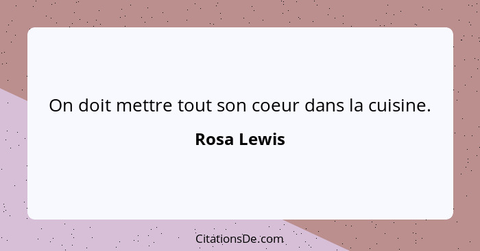 On doit mettre tout son coeur dans la cuisine.... - Rosa Lewis