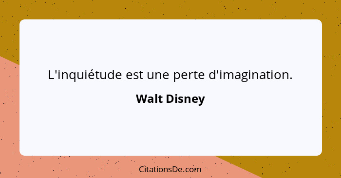 L'inquiétude est une perte d'imagination.... - Walt Disney