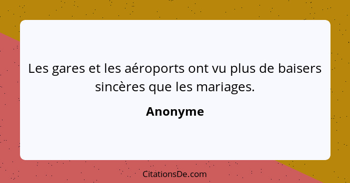 Les gares et les aéroports ont vu plus de baisers sincères que les mariages.... - Anonyme