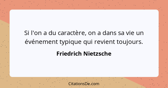 Si l'on a du caractère, on a dans sa vie un événement typique qui revient toujours.... - Friedrich Nietzsche