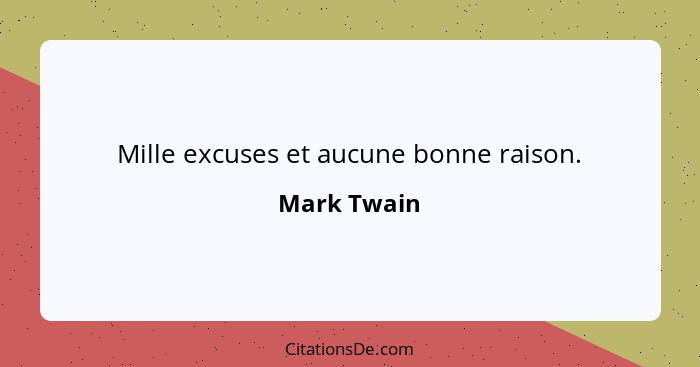 Mille excuses et aucune bonne raison.... - Mark Twain