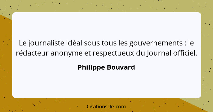 Le journaliste idéal sous tous les gouvernements : le rédacteur anonyme et respectueux du Journal officiel.... - Philippe Bouvard