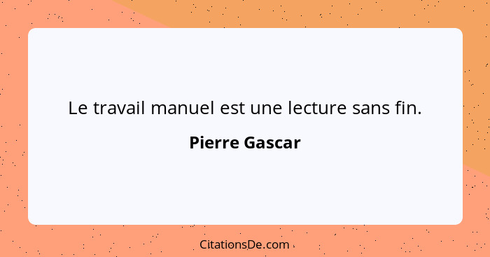 Le travail manuel est une lecture sans fin.... - Pierre Gascar