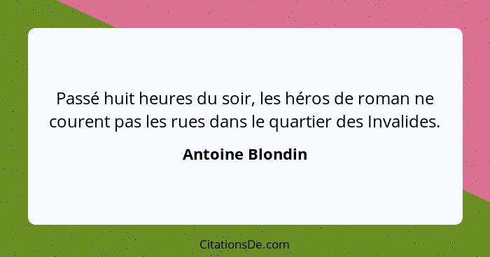 Passé huit heures du soir, les héros de roman ne courent pas les rues dans le quartier des Invalides.... - Antoine Blondin