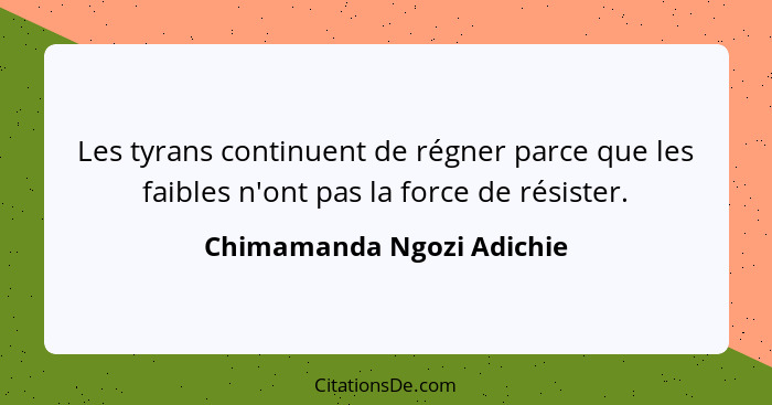 Les tyrans continuent de régner parce que les faibles n'ont pas la force de résister.... - Chimamanda Ngozi Adichie