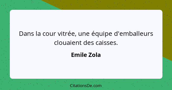 Dans la cour vitrée, une équipe d'emballeurs clouaient des caisses.... - Emile Zola