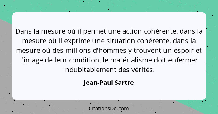 Dans la mesure où il permet une action cohérente, dans la mesure où il exprime une situation cohérente, dans la mesure où des milli... - Jean-Paul Sartre