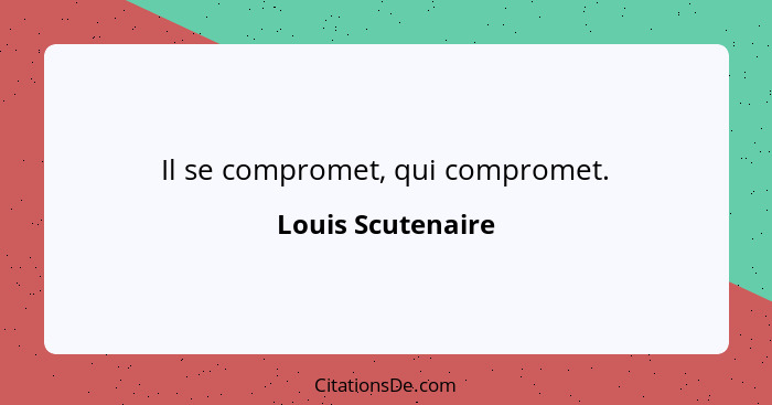 Il se compromet, qui compromet.... - Louis Scutenaire