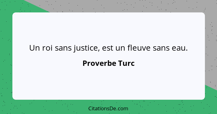 Un roi sans justice, est un fleuve sans eau.... - Proverbe Turc