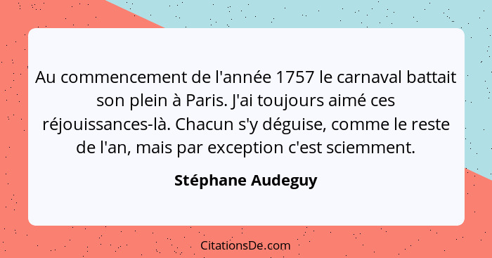 Au commencement de l'année 1757 le carnaval battait son plein à Paris. J'ai toujours aimé ces réjouissances-là. Chacun s'y déguise,... - Stéphane Audeguy