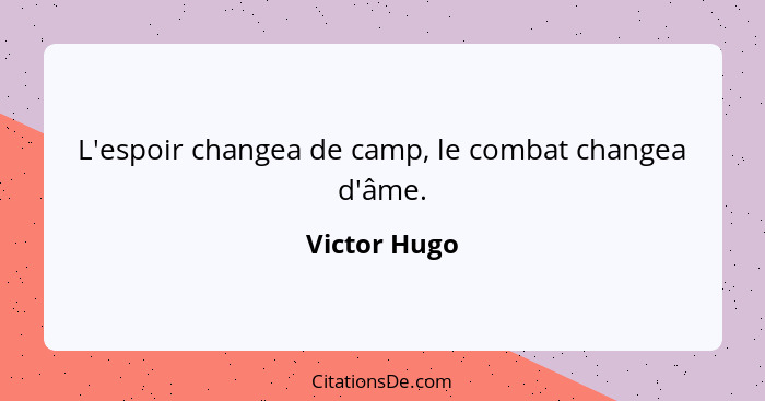 L'espoir changea de camp, le combat changea d'âme.... - Victor Hugo