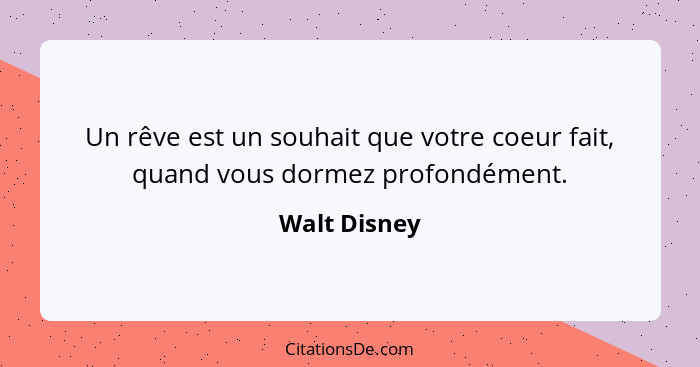 Un rêve est un souhait que votre coeur fait, quand vous dormez profondément.... - Walt Disney