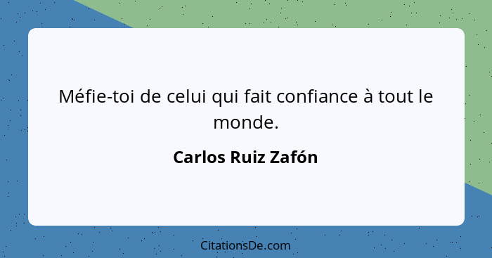 Méfie-toi de celui qui fait confiance à tout le monde.... - Carlos Ruiz Zafón