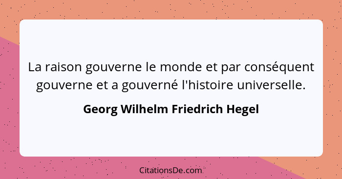 La raison gouverne le monde et par conséquent gouverne et a gouverné l'histoire universelle.... - Georg Wilhelm Friedrich Hegel