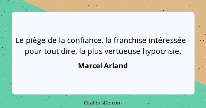 Le piège de la confiance, la franchise intéressée - pour tout dire, la plus vertueuse hypocrisie.... - Marcel Arland