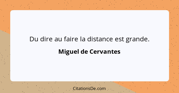Du dire au faire la distance est grande.... - Miguel de Cervantes
