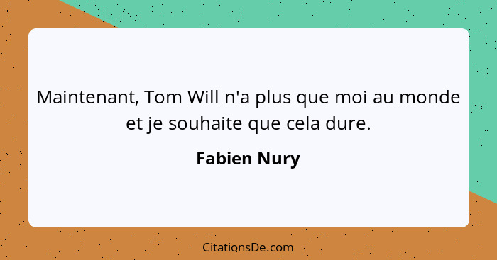 Maintenant, Tom Will n'a plus que moi au monde et je souhaite que cela dure.... - Fabien Nury