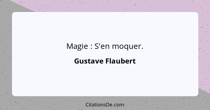 Magie : S'en moquer.... - Gustave Flaubert