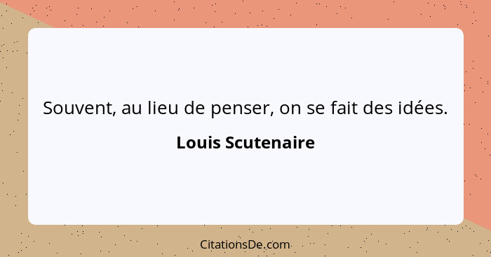 Souvent, au lieu de penser, on se fait des idées.... - Louis Scutenaire