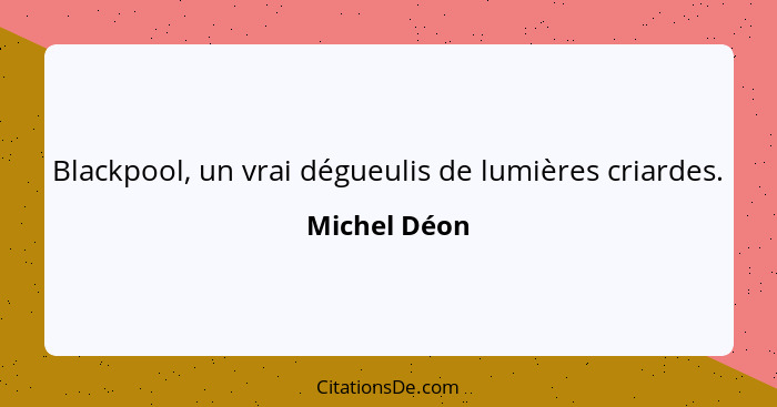 Blackpool, un vrai dégueulis de lumières criardes.... - Michel Déon