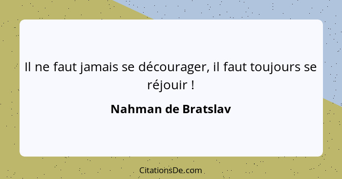 Il ne faut jamais se décourager, il faut toujours se réjouir !... - Nahman de Bratslav