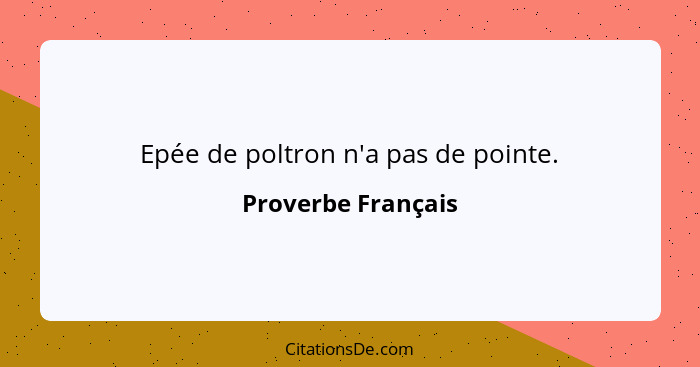 Epée de poltron n'a pas de pointe.... - Proverbe Français