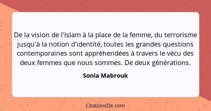 De la vision de l'islam à la place de la femme, du terrorisme jusqu'à la notion d'identité, toutes les grandes questions contemporaine... - Sonia Mabrouk