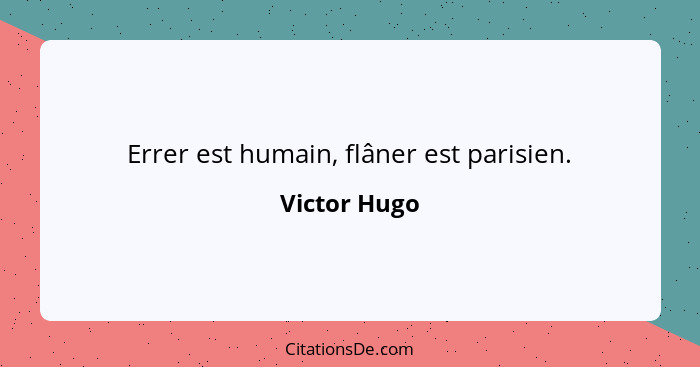 Errer est humain, flâner est parisien.... - Victor Hugo