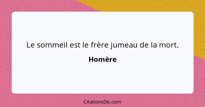 Le sommeil est le frère jumeau de la mort.... - Homère