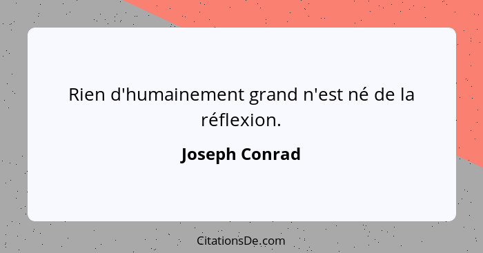 Rien d'humainement grand n'est né de la réflexion.... - Joseph Conrad