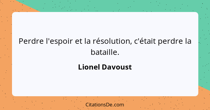 Perdre l'espoir et la résolution, c'était perdre la bataille.... - Lionel Davoust