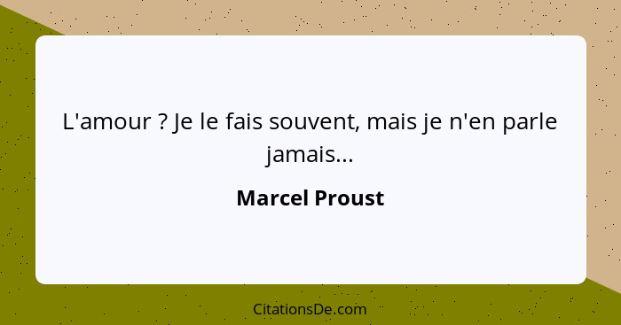 L'amour ? Je le fais souvent, mais je n'en parle jamais...... - Marcel Proust